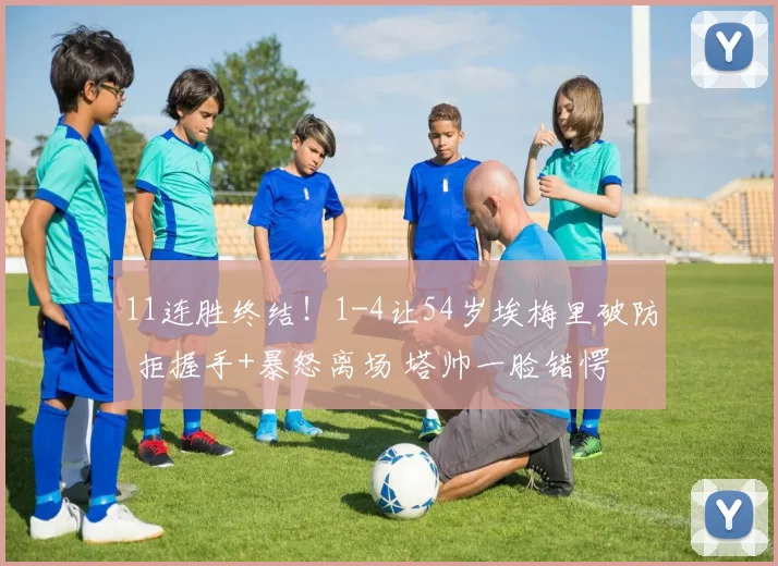 11连胜终结！1-4让54岁埃梅里破防 拒握手+暴怒离场 塔帅一脸错愕