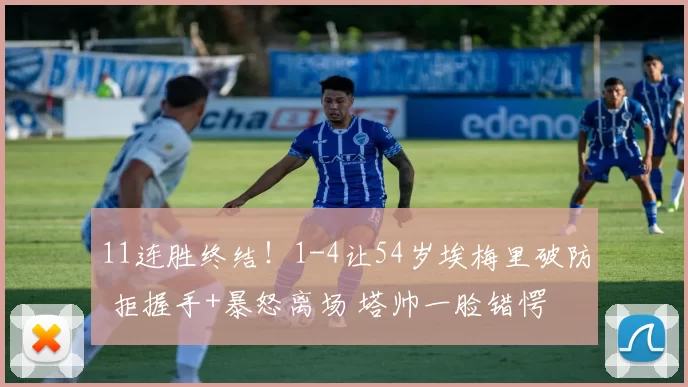 11连胜终结！1-4让54岁埃梅里破防 拒握手+暴怒离场 塔帅一脸错愕