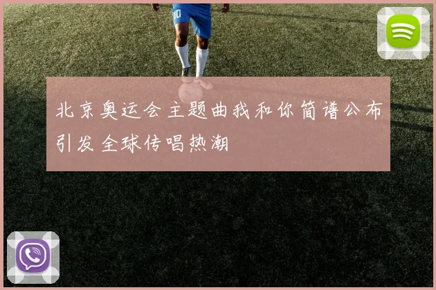 北京奥运会主题曲我和你简谱公布引发全球传唱热潮